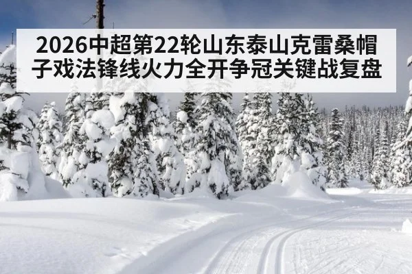 2026中超第22轮山东泰山克雷桑帽子戏法锋线火力全开争冠关键战复盘